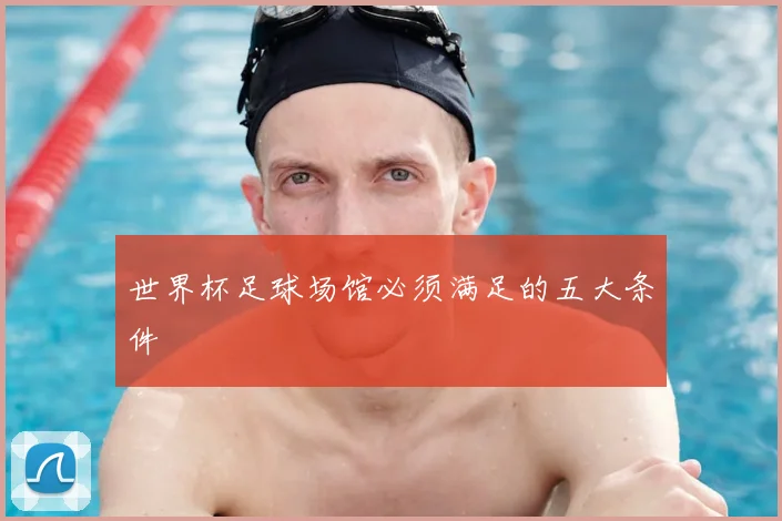 世界杯足球场馆必须满足的五大条件