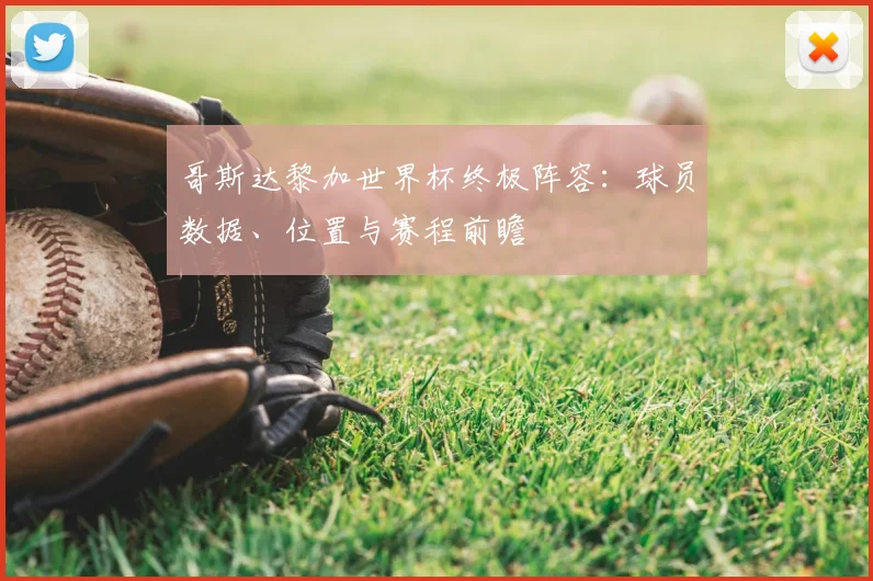 哥斯达黎加世界杯终极阵容：球员数据、位置与赛程前瞻