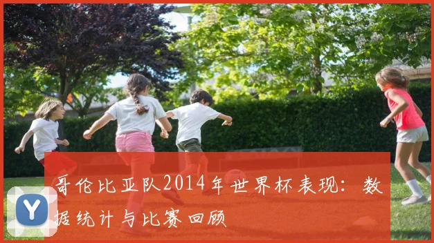 哥伦比亚队2014年世界杯表现：数据统计与比赛回顾