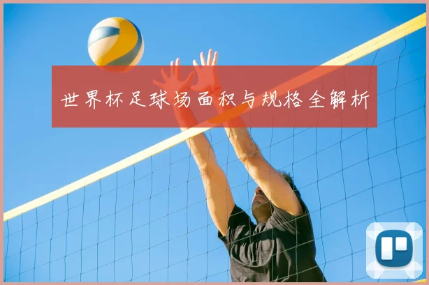 世界杯足球场面积与规格全解析