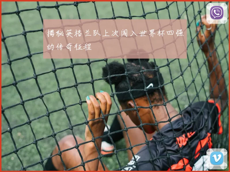揭秘英格兰队上次闯入世界杯四强的传奇征程