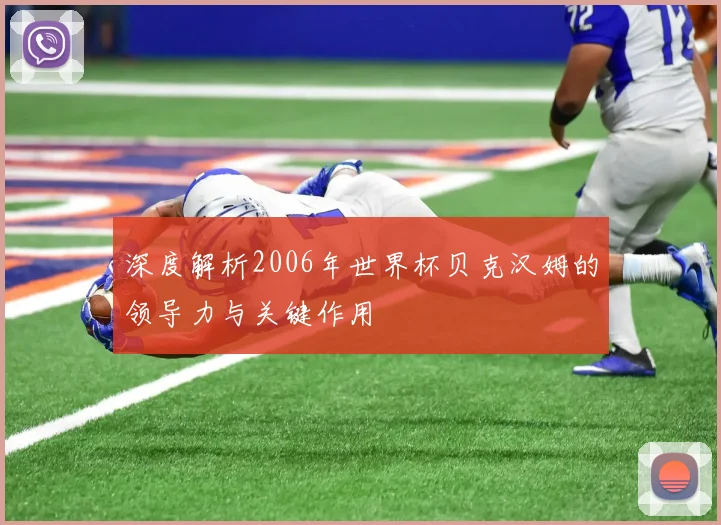 深度解析2006年世界杯贝克汉姆的领导力与关键作用